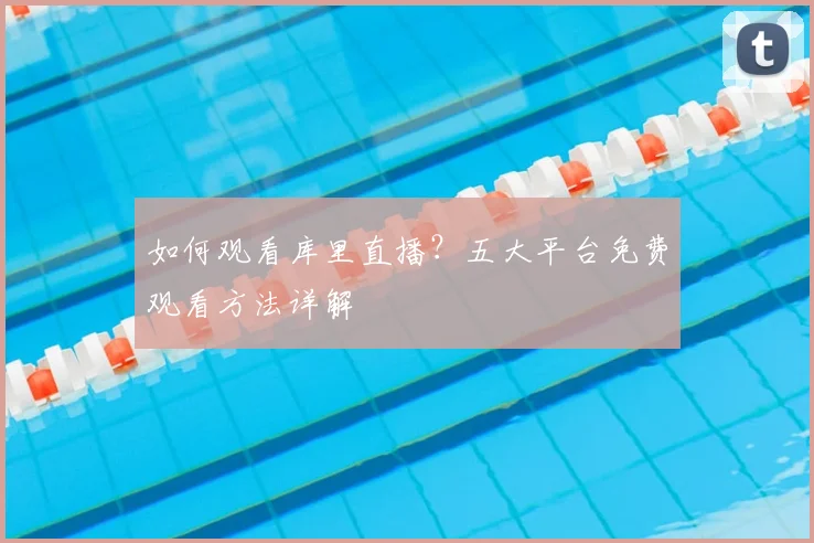 如何观看库里直播？五大平台免费观看方法详解